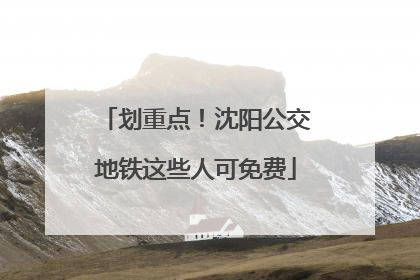 划重点！沈阳公交地铁这些人可免费