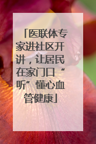 医联体专家进社区开讲，让居民在家门口“听”懂心血管健康