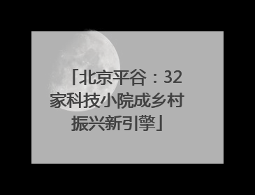 北京平谷：32家科技小院成乡村振兴新引擎