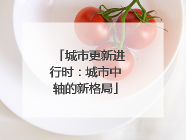 城市更新进行时：城市中轴的新格局