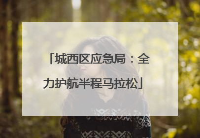 城西区应急局：全力护航半程马拉松