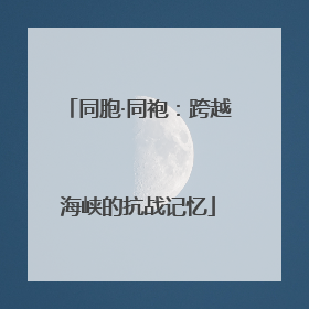 同胞·同袍：跨越海峡的抗战记忆