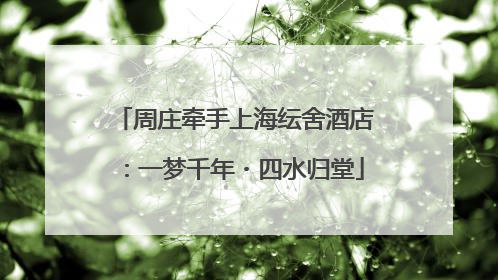 周庄牵手上海纭舍酒店：一梦千年・四水归堂