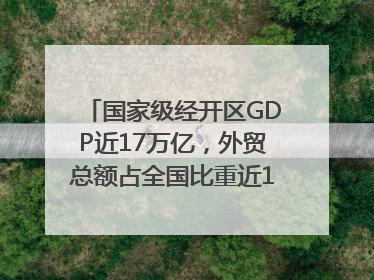 国家级经开区GDP近17万亿，外贸总额占全国比重近1/4｜数读中国