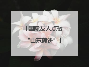 国际友人点赞“山东煎饼”