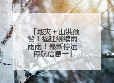 地灾＋山洪预警！福建继续雨雨雨！最新停运停航信息→
