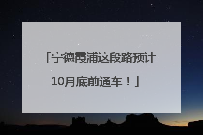 宁德霞浦这段路预计10月底前通车！