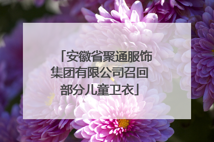 安徽省聚通服饰集团有限公司召回部分儿童卫衣