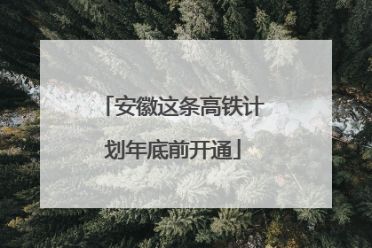 安徽这条高铁计划年底前开通