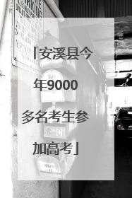 安溪县今年9000多名考生参加高考