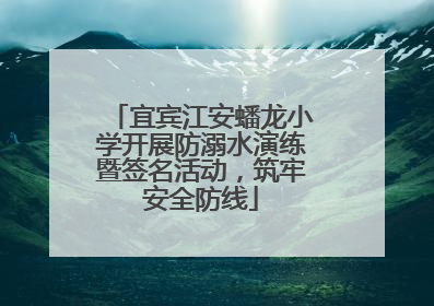 宜宾江安蟠龙小学开展防溺水演练暨签名活动，筑牢安全防线
