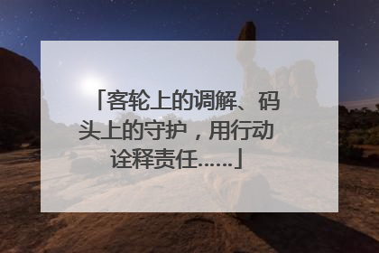 客轮上的调解、码头上的守护，用行动诠释责任……
