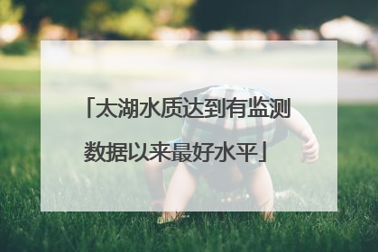 太湖水质达到有监测数据以来最好水平