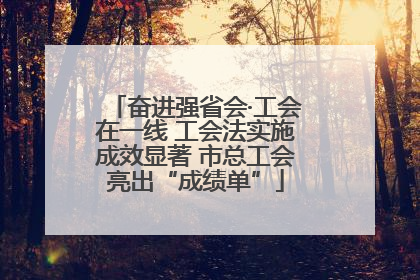 奋进强省会·工会在一线 工会法实施成效显著 市总工会亮出“成绩单”