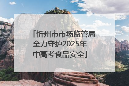 忻州市市场监管局全力守护2025年中高考食品安全