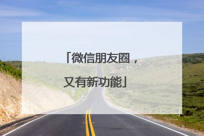 微信朋友圈，又有新功能