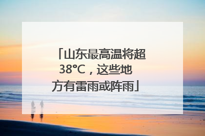 山东最高温将超38°C，这些地方有雷雨或阵雨