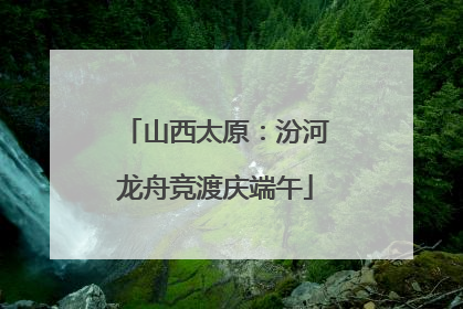 山西太原：汾河龙舟竞渡庆端午