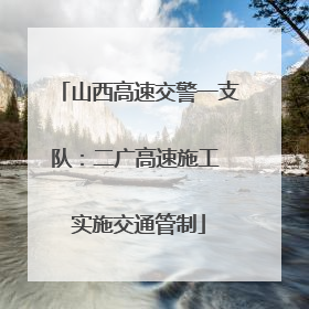 山西高速交警一支队：二广高速施工 实施交通管制