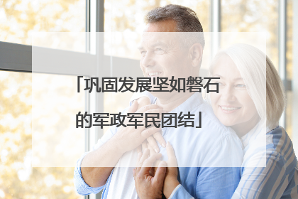 巩固发展坚如磐石的军政军民团结