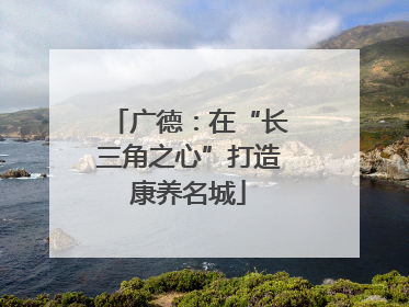 广德：在“长三角之心”打造康养名城
