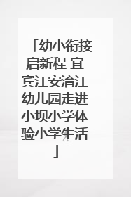幼小衔接启新程 宜宾江安淯江幼儿园走进小坝小学体验小学生活