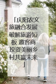 庆阳农文旅融合发展破解旅游短板 邀客商投资美丽乡村共赢未来
