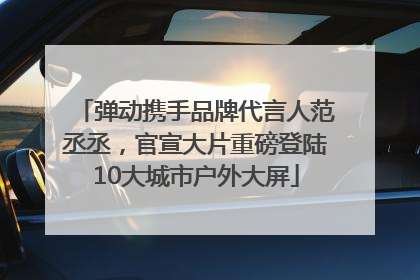 弹动携手品牌代言人范丞丞，官宣大片重磅登陆10大城市户外大屏