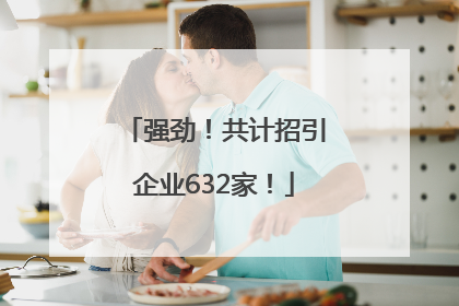 强劲！共计招引企业632家！
