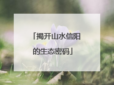 揭开山水信阳的生态密码
