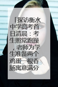 探访衡水中学高考首日清晨：考生照常跑操，老师为学生准备两个鸡蛋一根香肠寓意满分