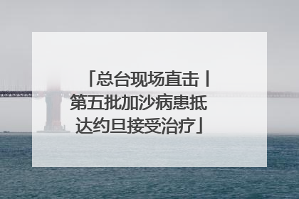 总台现场直击丨第五批加沙病患抵达约旦接受治疗