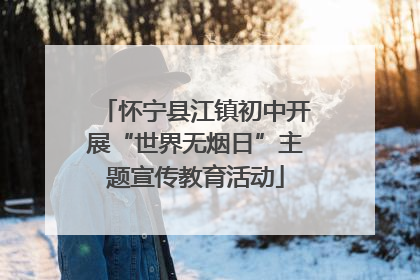 怀宁县江镇初中开展“世界无烟日”主题宣传教育活动