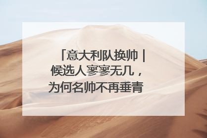意大利队换帅｜候选人寥寥无几，为何名帅不再垂青“蓝衣军团”？