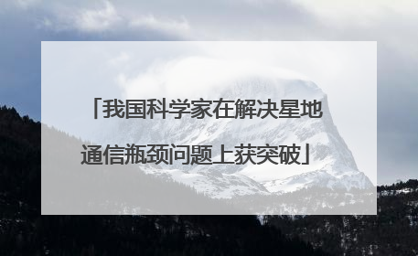 我国科学家在解决星地通信瓶颈问题上获突破