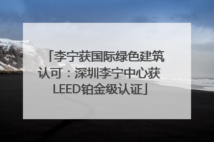 李宁获国际绿色建筑认可：深圳李宁中心获LEED铂金级认证