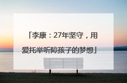 李康：27年坚守，用爱托举听障孩子的梦想