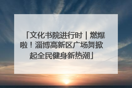文化书院进行时｜燃爆啦！淄博高新区广场舞掀起全民健身新热潮