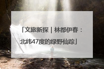 文旅新探｜林都伊春：北纬47度的绿野仙踪