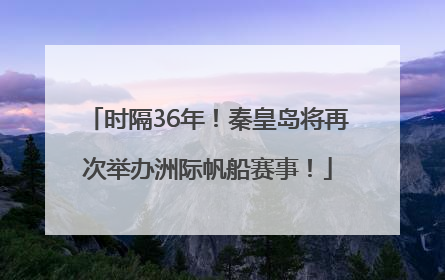 时隔36年！秦皇岛将再次举办洲际帆船赛事！