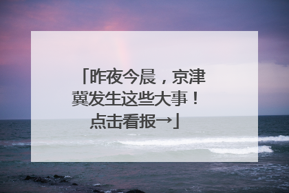 昨夜今晨，京津冀发生这些大事！点击看报→