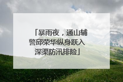 暴雨夜，通山辅警邱荣华纵身跃入深渠防汛排险