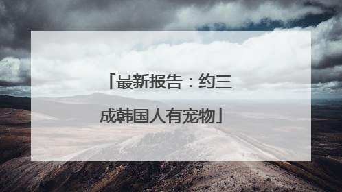 最新报告：约三成韩国人有宠物