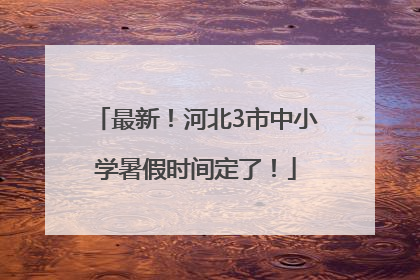 最新！河北3市中小学暑假时间定了！