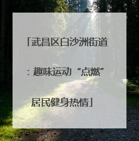 武昌区白沙洲街道：趣味运动“点燃”居民健身热情