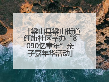 梁山县梁山街道红旗社区举办“8090忆童年”亲子嘉年华活动