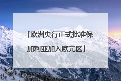 欧洲央行正式批准保加利亚加入欧元区