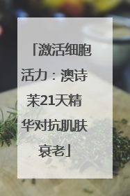 激活细胞活力：澳诗茉21天精华对抗肌肤衰老