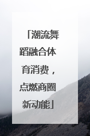 潮流舞蹈融合体育消费，点燃商圈新动能