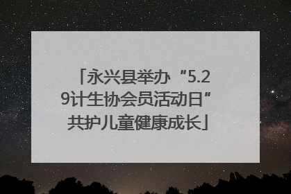 永兴县举办“5.29计生协会员活动日” 共护儿童健康成长